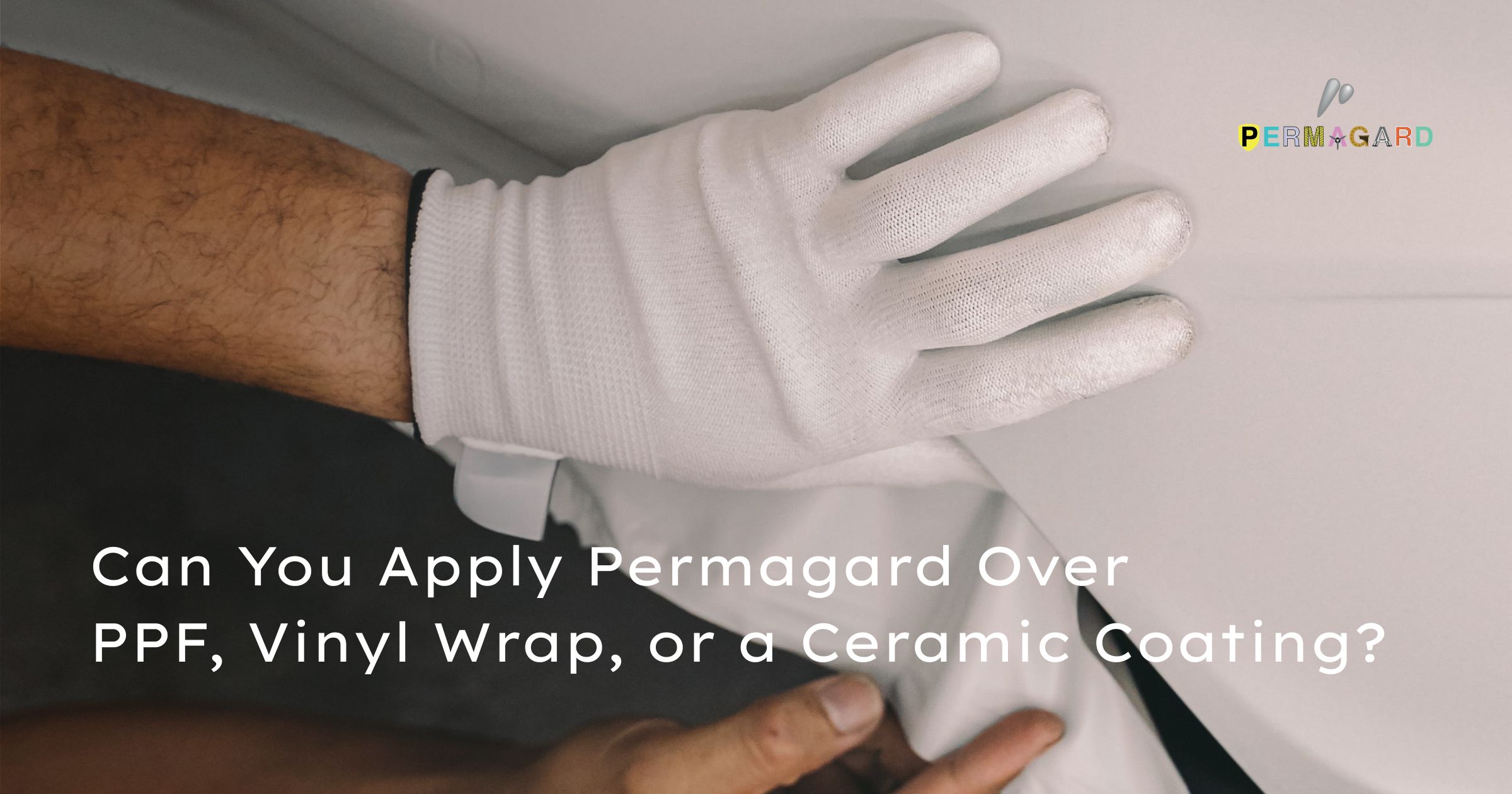 Can You Apply Permagard Over PPF, Vinyl Wrap, or a Ceramic Coating?